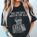 Does this Coffee Makes Me Look Alive Tee