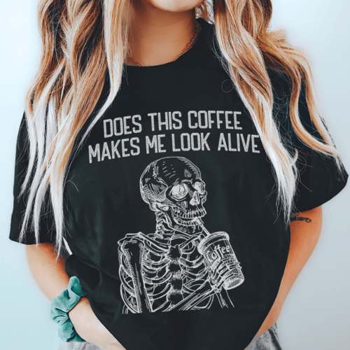Does this Coffee Makes Me Look Alive Tee